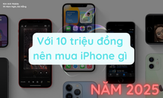 Những iPhone tầm giá 10 triệu đáng mua năm 2025