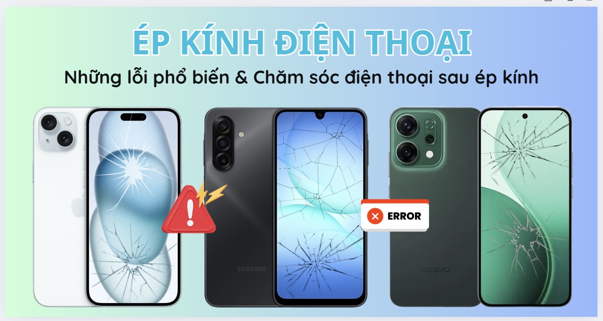 Những Lỗi Phổ Biến Khi Ép Kính Điện Thoại & Cách Chăm Sóc Sau Khi Ép Kính