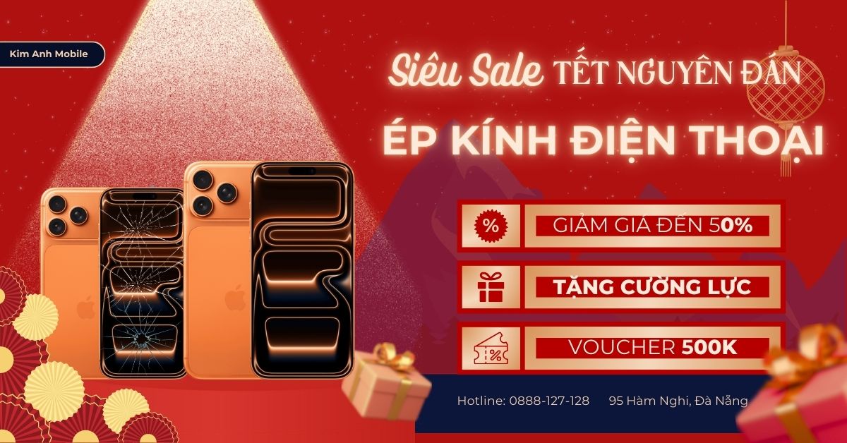Giảm Giá Lên Đến 500K Khi Ép Kính Điện Thoại Tại Kim Anh Mobile Dịp Tết