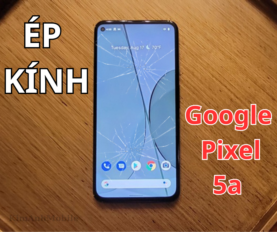 Ép kính, Thay mặt kính Google Pixel 5a Uy tín tại Đà Nẵng copy