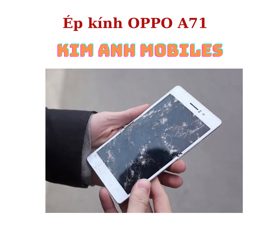 Ép kính OPPO A71 tại Kim Anh Mobiles