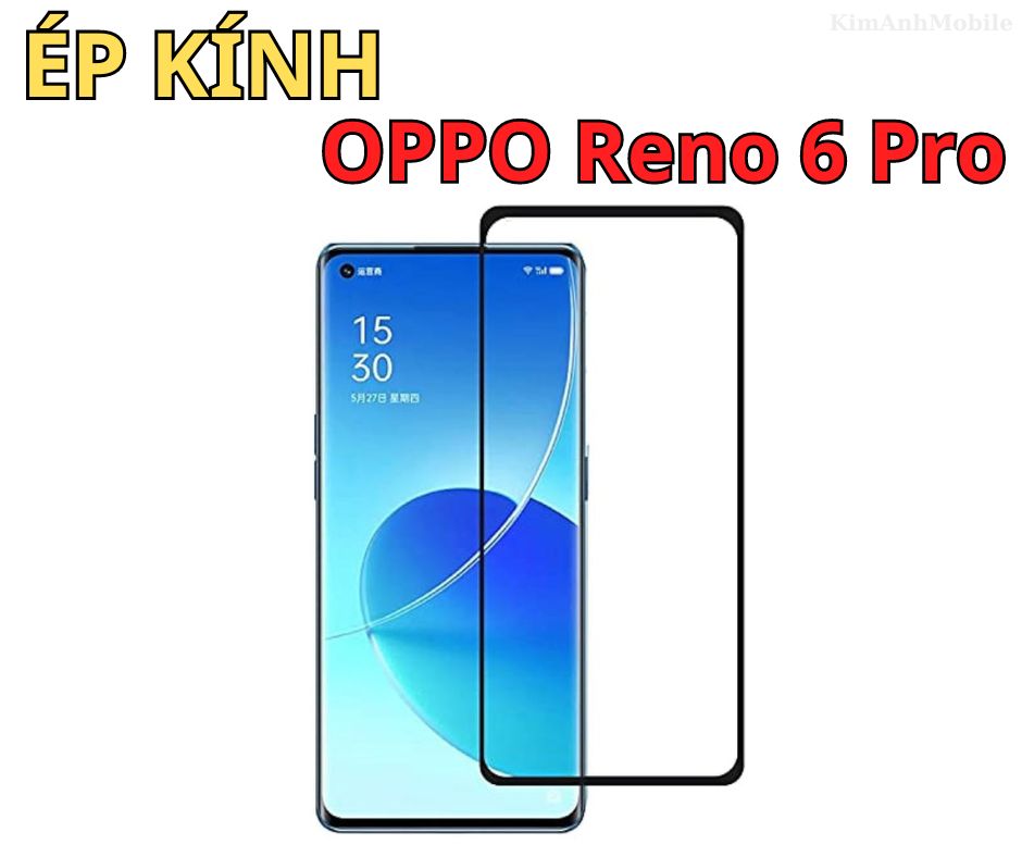 Ép kính Oppo Reno 6 Pro tại Kim Anh Mobiles