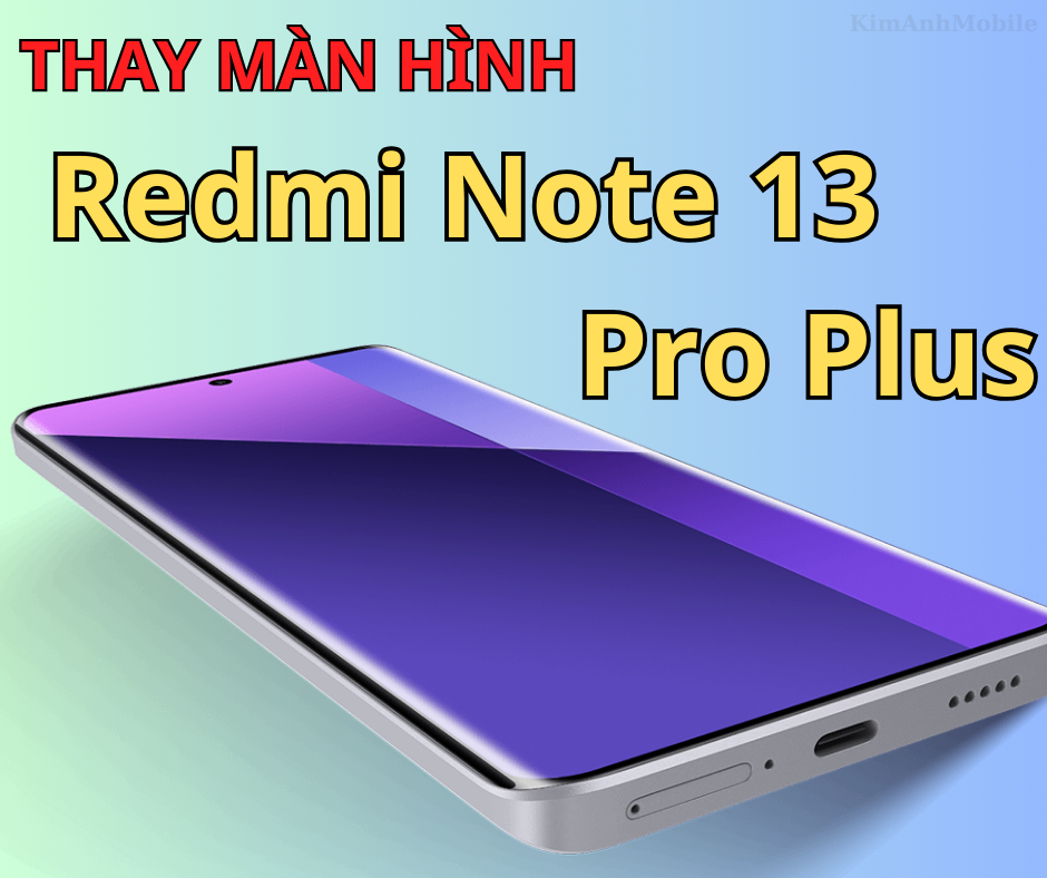 Thay Màn Hình Redmi Note 13 Pro Plus Tại Kim Anh Mobile