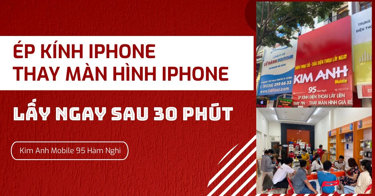 Ép kính và thay màn hình iPhone lấy ngay sau 30 phút tại Kim Anh Mobile Đà Nẵng.