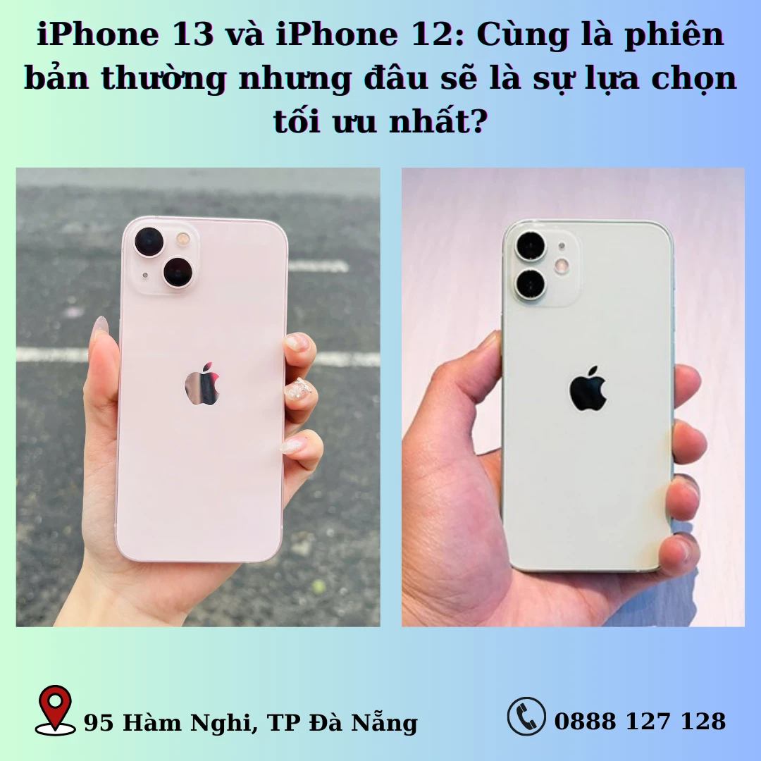 So sánh iPhone 13 và iPhone 12, lựa chọn tối ưu tại Kim Anh Mobile Đà Nẵng.
