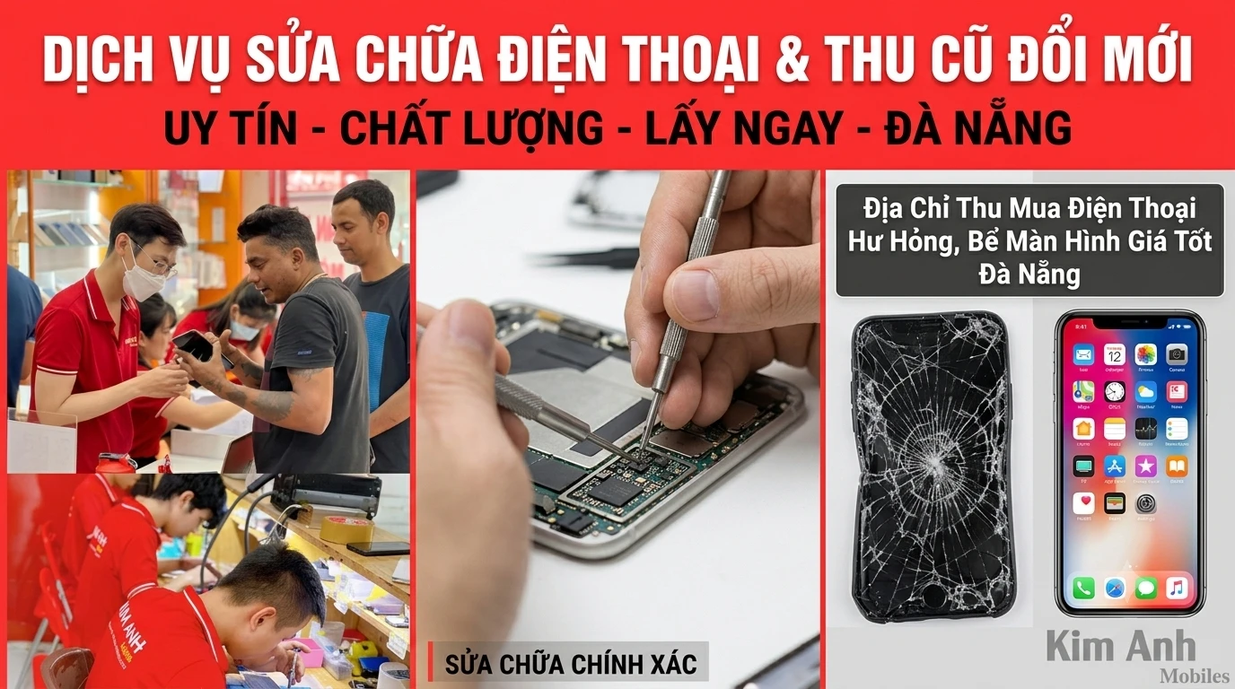 Dịch vụ sửa chữa điện thoại và thu cũ đổi mới uy tín, chất lượng tại Kim Anh Mobile Đà Nẵng.