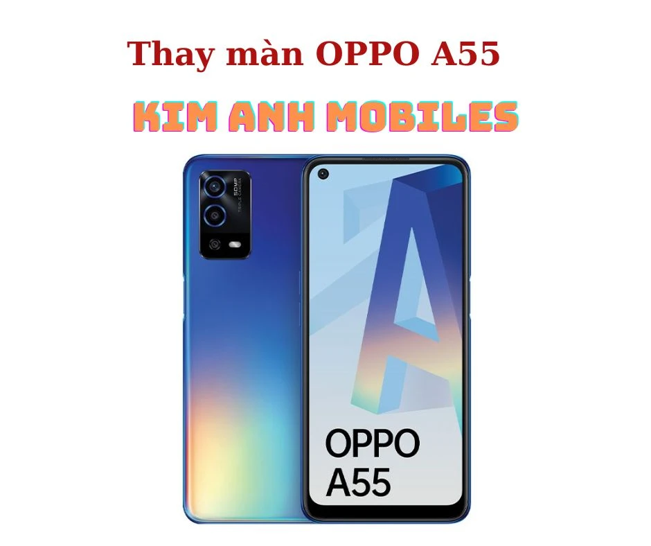 Dịch vụ thay màn hình OPPO A55 uy tín, lấy ngay tại Kim Anh Mobile Đà Nẵng.