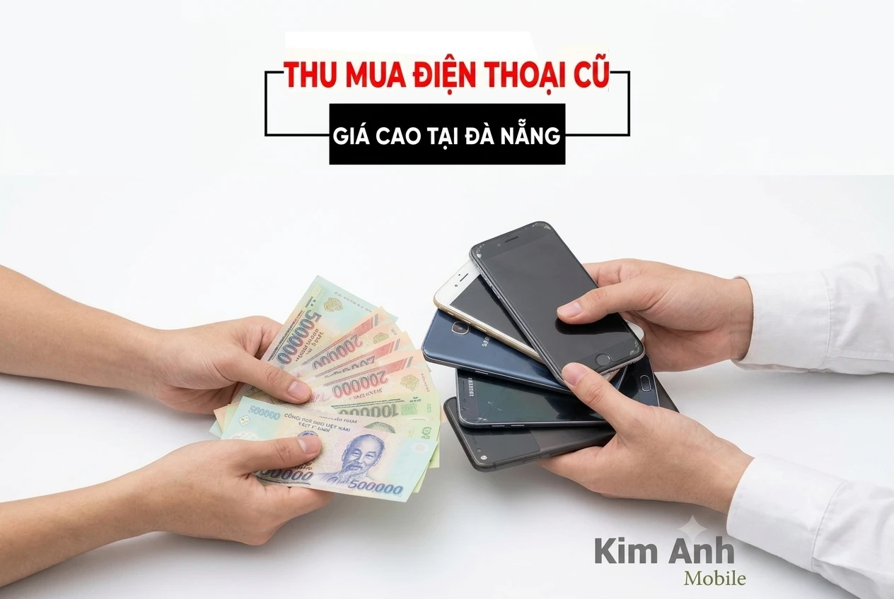 Kim Anh Mobile thu mua điện thoại cũ giá cao tại Đà Nẵng, thanh toán nhanh chóng.