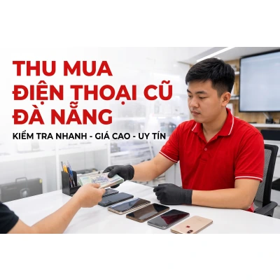 Dịch vụ thu mua điện thoại cũ giá cao tại Kim Anh Mobile Đà Nẵng