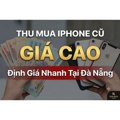 Thu mua iPhone cũ giá cao, định giá nhanh tại đà nẵng