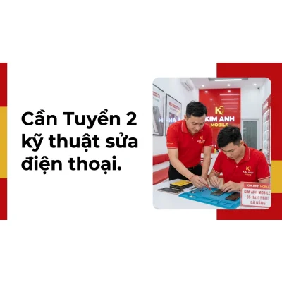 Kim Anh Mobile Đà Nẵng tuyển dụng kỹ thuật viên sửa chữa điện thoại chuyên nghiệp, uy tín.