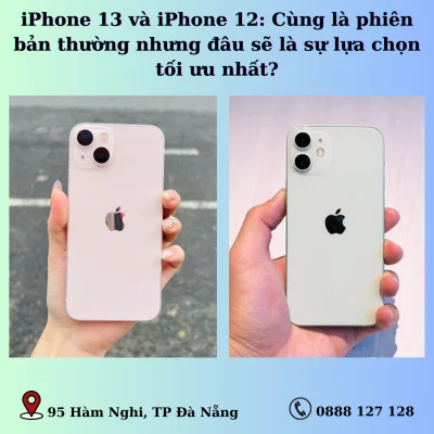 Iphone 12 và Iphone 13 : Đều là phiên bản thường thì đâu là lựa chọn tối ưu nhất ?