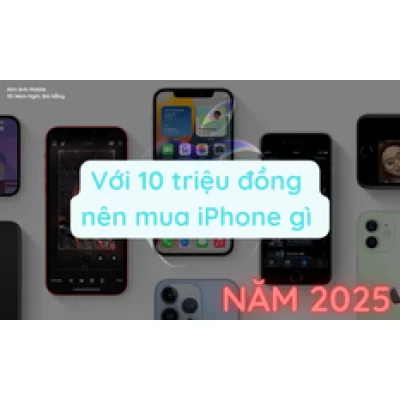 Những iPhone tầm giá 10 triệu đáng mua năm 2025