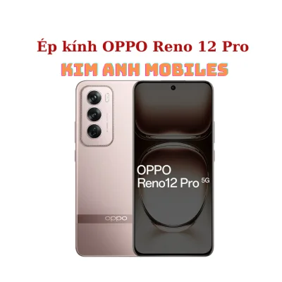 Ép kính OPPO Reno 12 Pro tại Kim Anh Mobiles