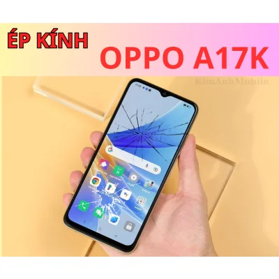Ép kính, Thay mặt kính Oppo A17k Uy Tín tại Đà Nẵng