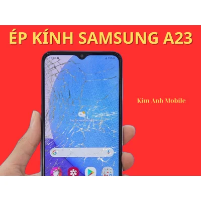 Ép kính, Thay mặt kính Samsung A23 Tại Đà Nẵng