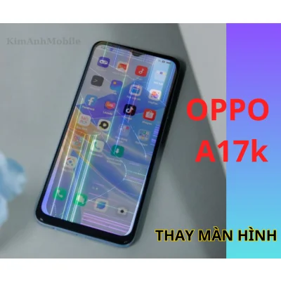 Thay màn hình Oppo A17k Chất Lượng tại Đà Nẵng