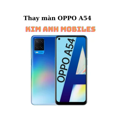 Thay màn OPPO A54 tại Kim Anh Mobiles
